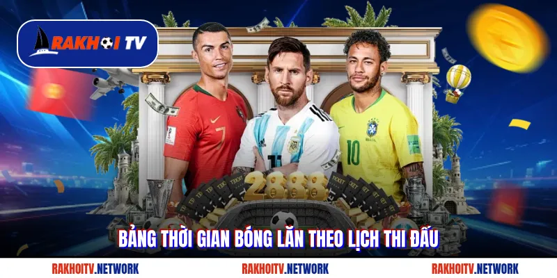 Bảng thời gian bóng lăn theo lịch thi đấu