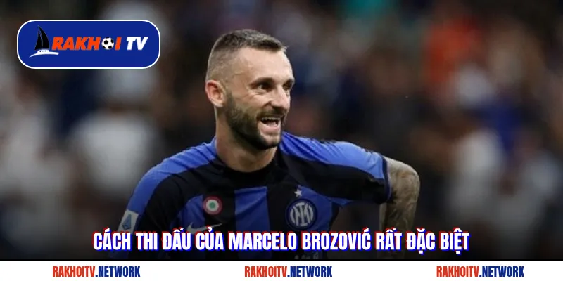 Cách thi đấu của Marcelo Brozović rất đặc biệt