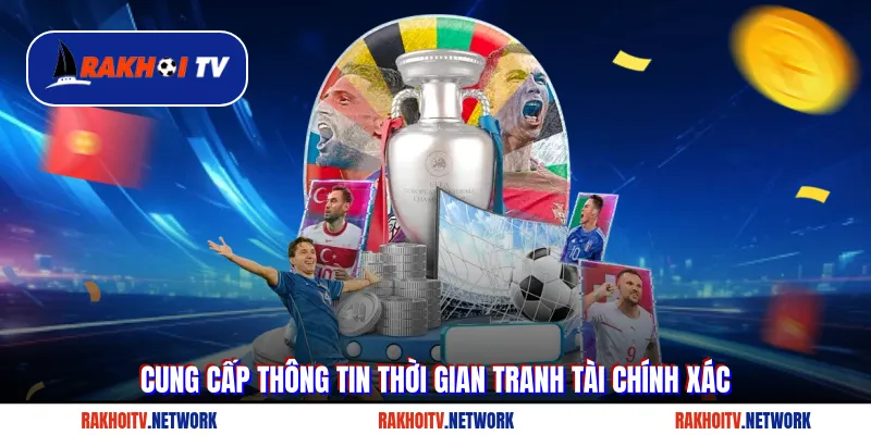 Cung cấp thông tin thời gian tranh tài chính xác tại Rakhoi TV