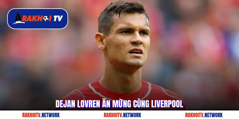 Dejan Lovren ăn mừng cùng Liverpool