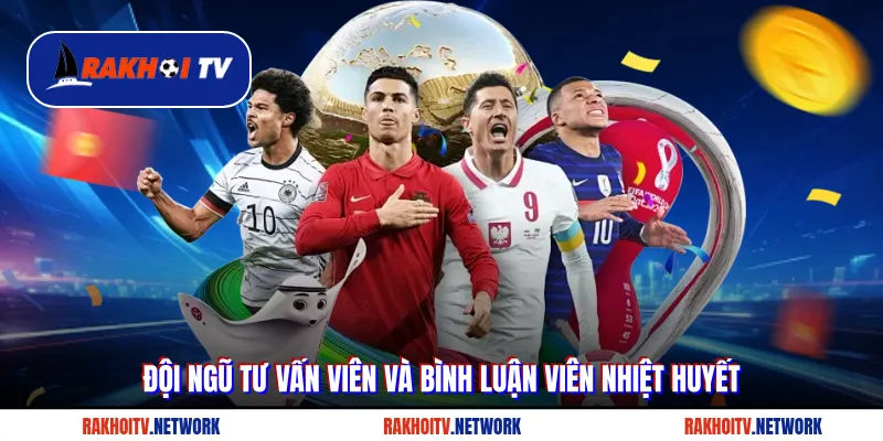 Đội ngũ tư vấn viên và bình luận viên nhiệt huyết của Rakhoitv