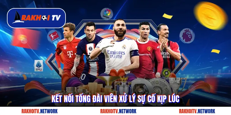 Kết nối tổng đài viên xử lý sự cố kịp lúc