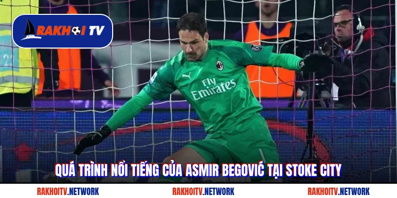 Quá trình nổi tiếng của Asmir Begović tại Stoke City