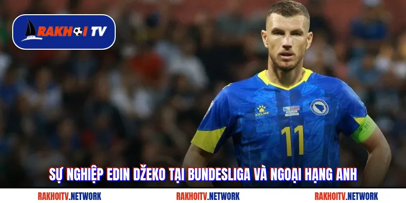 Sự nghiệp Edin Džeko tại Bundesliga và Ngoại hạng Anh