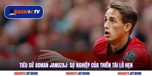  Tiểu Sử Adnan Januzaj: Sự Nghiệp Của Thiên Tài Lỡ Hẹn