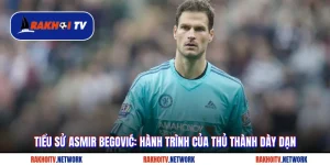 Tiểu Sử Asmir Begović: Hành Trình Của Thủ Thành Dày Dạn