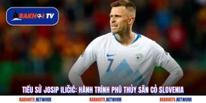 Tiểu Sử Josip Iličić: Hành Trình Phù Thủy Sân Cỏ Slovenia