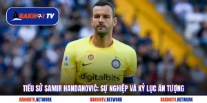 Tiểu Sử Samir Handanović: Sự Nghiệp Và Kỷ Lục Ấn Tượng