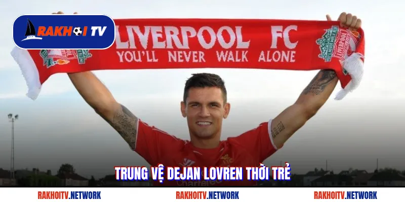 Trung vệ Dejan Lovren thời trẻ